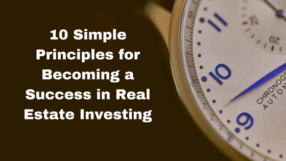 10 Simple Principles for Becoming a Success in Real Estate Investing